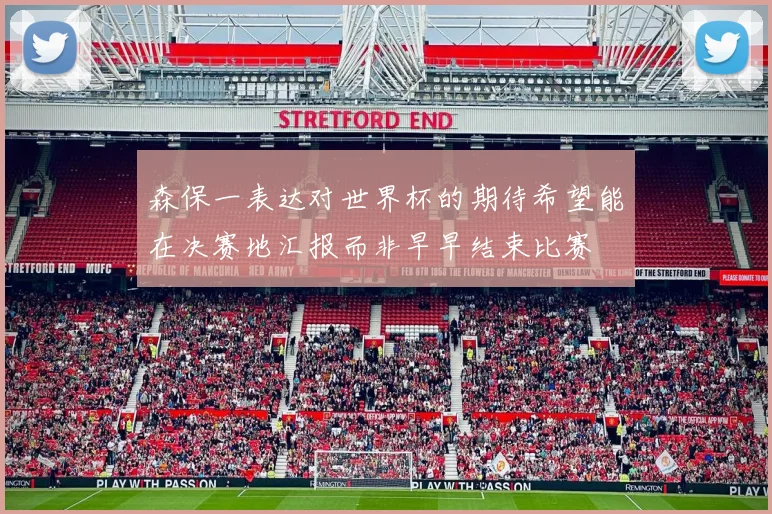 森保一表达对世界杯的期待希望能在决赛地汇报而非早早结束比赛